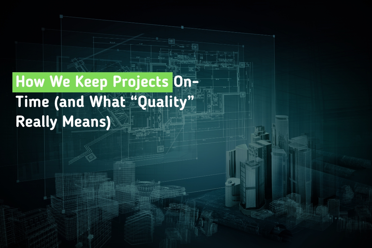 How We Keep Projects On-Time (and What “Quality” Really Means)